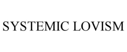 SYSTEMIC LOVISM trademark