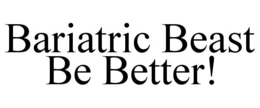 BARIATRIC BEAST BE BETTER! trademark
