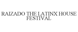 RAIZADO THE LATINX HOUSE FESTIVAL trademark