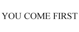 YOU COME FIRST trademark