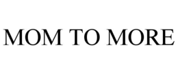 MOM TO MORE trademark