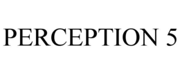 PERCEPTION 5 trademark