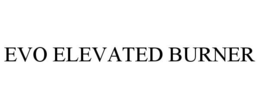 EVO ELEVATED BURNER trademark