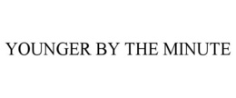 YOUNGER BY THE MINUTE trademark