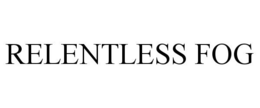 RELENTLESS FOG trademark