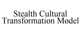 STEALTH CULTURAL TRANSFORMATION MODEL trademark