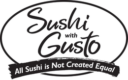 SUSHI WITH GUSTO ALL SUSHI IS NOT CREATED EQUAL trademark