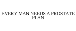 EVERY MAN NEEDS A PROSTATE PLAN trademark