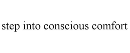 STEP INTO CONSCIOUS COMFORT trademark