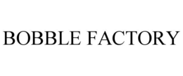BOBBLE FACTORY trademark