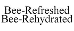 BEE-REFRESHED BEE-REHYDRATED trademark