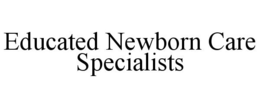 EDUCATED NEWBORN CARE SPECIALISTS trademark