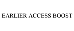 EARLIER ACCESS BOOST trademark