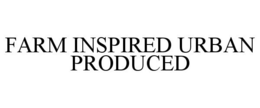FARM INSPIRED URBAN PRODUCED trademark