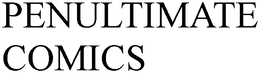 PENULTIMATE COMICS trademark