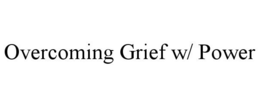 OVERCOMING GRIEF W/ POWER trademark