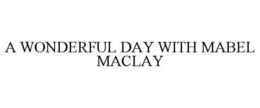 A WONDERFUL DAY WITH MABEL MACLAY trademark