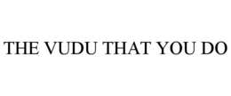 THE VUDU THAT YOU DO trademark