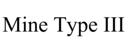MINE TYPE III trademark