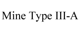 MINE TYPE III-A trademark
