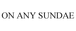 ON ANY SUNDAE trademark