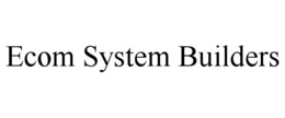 ECOM SYSTEM BUILDERS trademark
