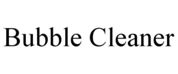 BUBBLE CLEANER trademark