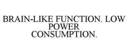 BRAIN-LIKE FUNCTION. LOW POWER CONSUMPTION. trademark