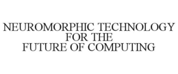 NEUROMORPHIC TECHNOLOGY FOR THE FUTURE OF COMPUTING trademark