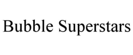 BUBBLE SUPERSTARS trademark