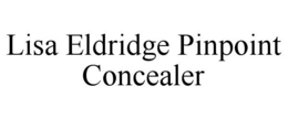 LISA ELDRIDGE PINPOINT CONCEALER trademark