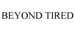 BEYOND TIRED trademark