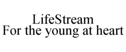 LIFESTREAM FOR THE YOUNG AT HEART trademark