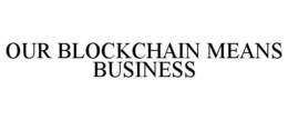 OUR BLOCKCHAIN MEANS BUSINESS trademark