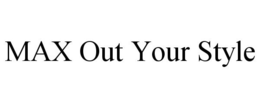 MAX OUT YOUR STYLE trademark