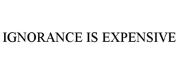 IGNORANCE IS EXPENSIVE trademark