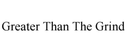 GREATER THAN THE GRIND trademark