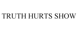 TRUTH HURTS SHOW trademark