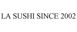 LA SUSHI SINCE 2002 trademark