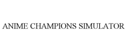ANIME CHAMPIONS SIMULATOR trademark