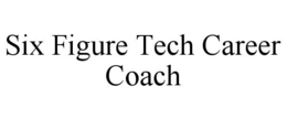 SIX FIGURE TECH CAREER COACH trademark