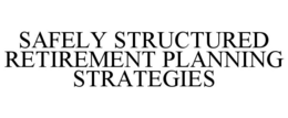 SAFELY STRUCTURED RETIREMENT PLANNING STRATEGIES trademark
