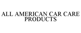 ALL AMERICAN CAR CARE PRODUCTS trademark