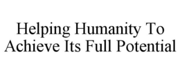 HELPING HUMANITY TO ACHIEVE ITS FULL POTENTIAL trademark