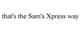 THAT'S THE SAM'S XPRESS WAY trademark