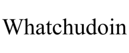 WHATCHUDOIN trademark