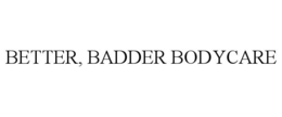 BETTER, BADDER BODYCARE trademark