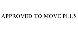 APPROVED TO MOVE PLUS trademark