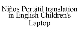 NIÑOS PORTÁTIL TRANSLATION IN ENGLISH CHILDREN'S LAPTOP trademark