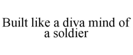 BUILT LIKE A DIVA MIND OF A SOLDIER trademark